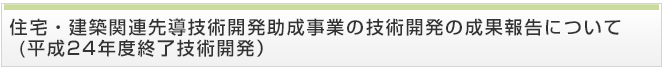 住宅・建築関連先導技術開発助成事業の技術開発の成果報告について（平成24年度終了技術開発）